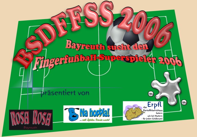 BSDFFSS 2006 - Bayreuth sucht den Fingerfussball-Superspieler 2006 präsentiert von Rosa Rosa, Na hoppla! und Erpfl